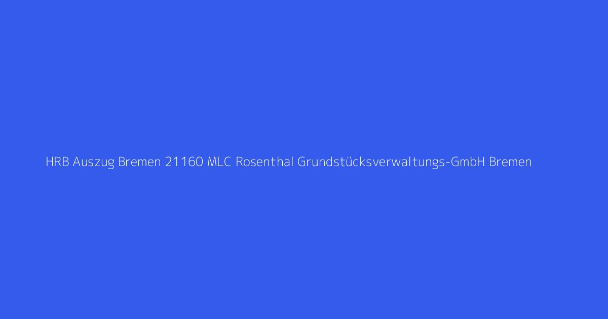 HRB Auszug Bremen 21160 MLC Rosenthal Grundstücksverwaltungs-GmbH Bremen